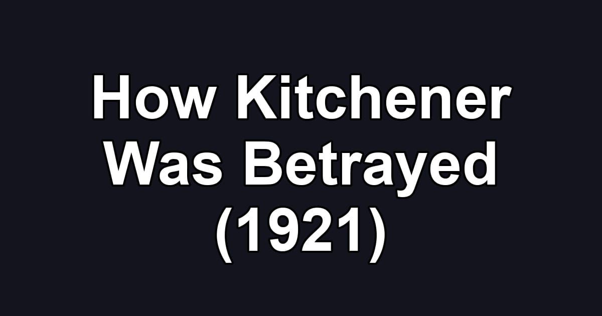 How Kitchener Was Betrayed (1921)