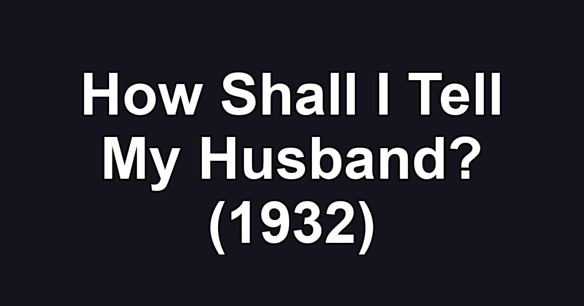 How Shall I Tell My Husband? (1932)