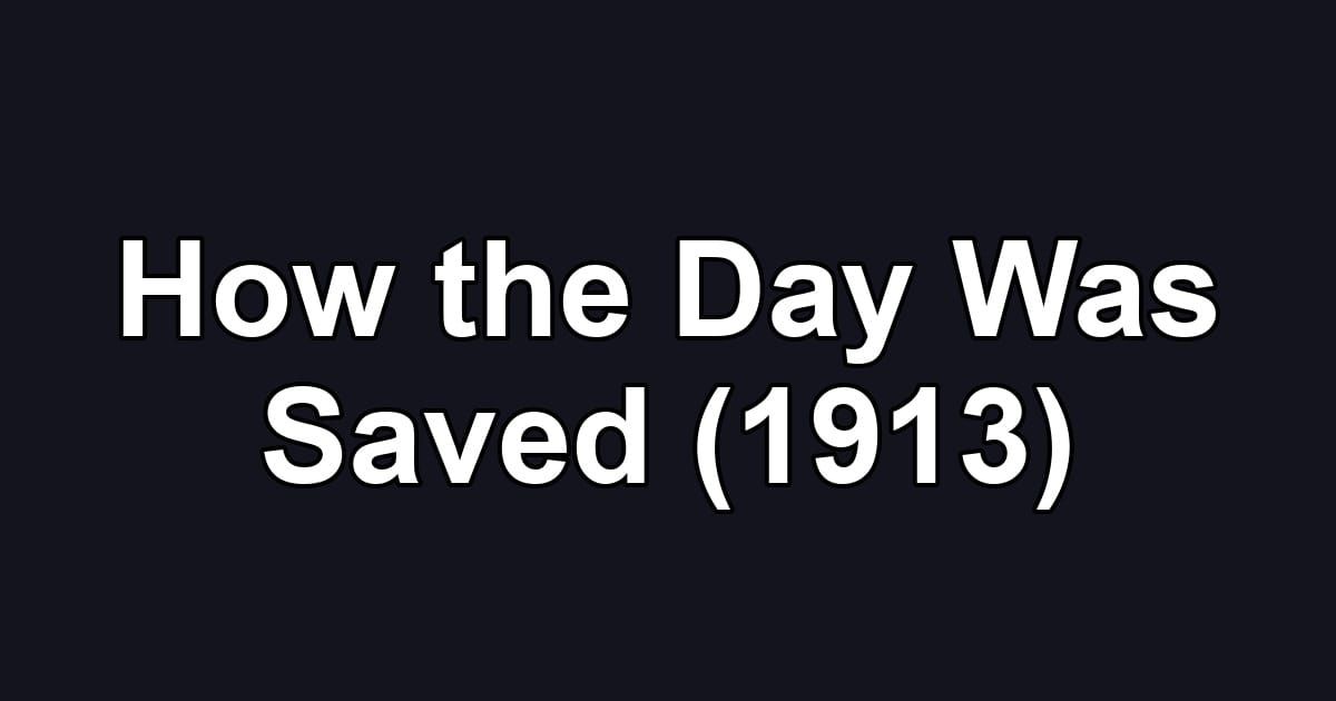 How the Day Was Saved (1913)