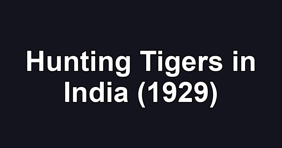 Hunting Tigers in India (1929)