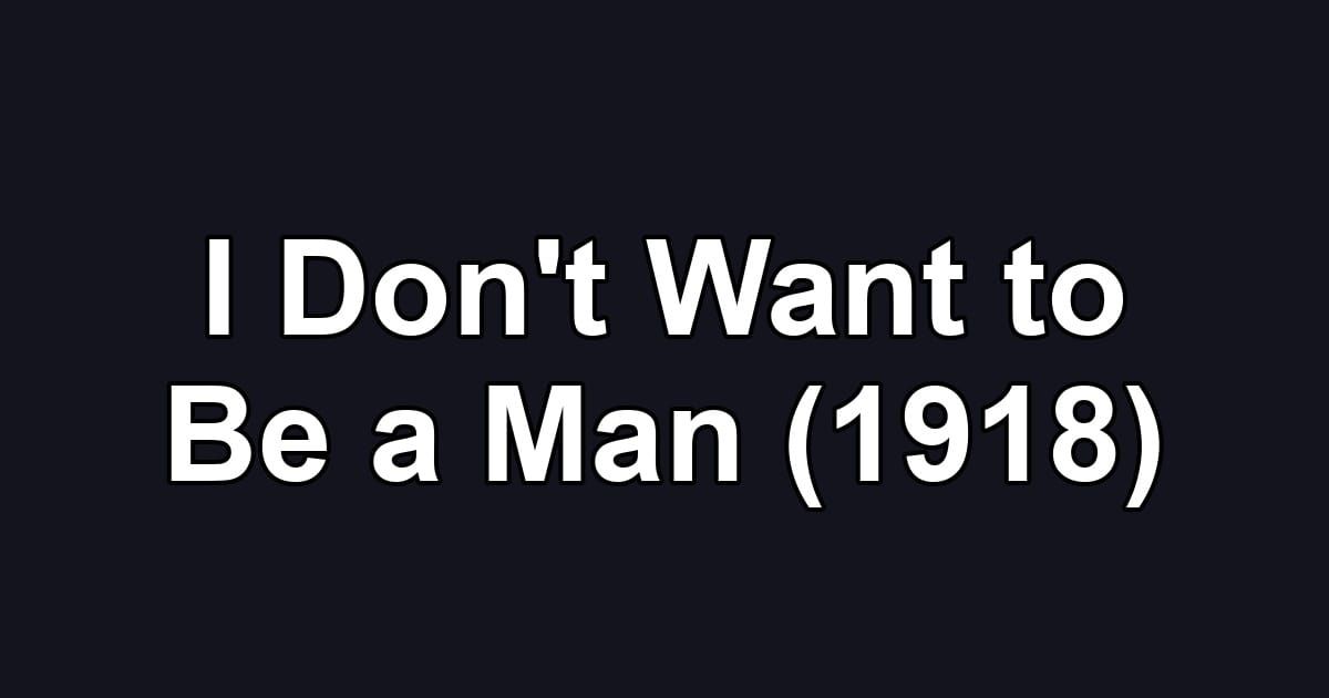 I Don't Want to Be a Man (1918)