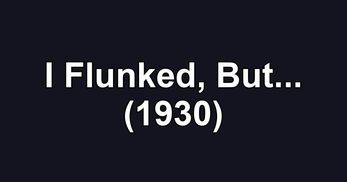 I Flunked, But... (1930)