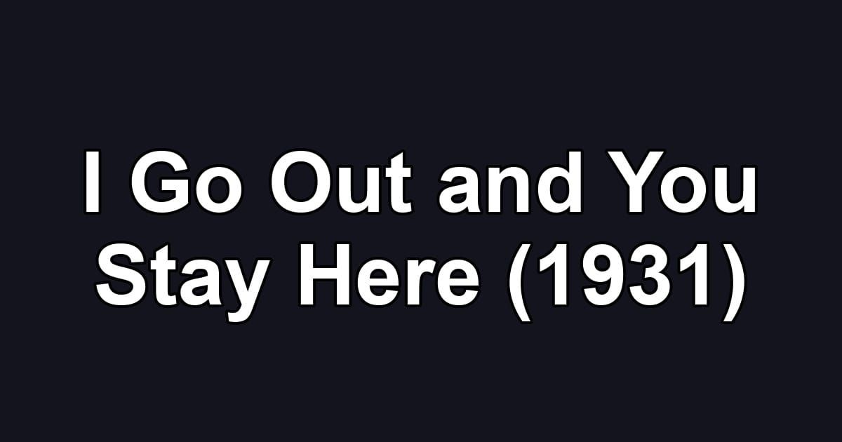 I Go Out and You Stay Here (1931)