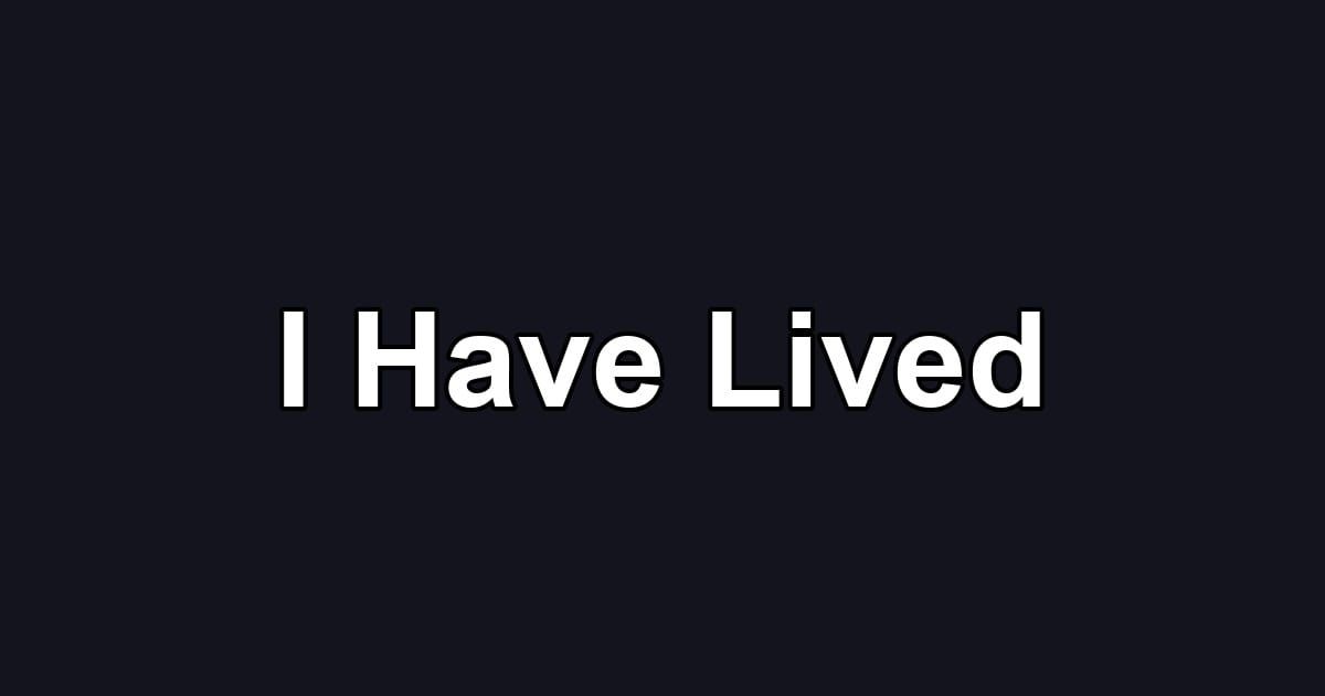I Have Lived