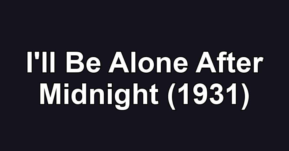 I'll Be Alone After Midnight (1931)