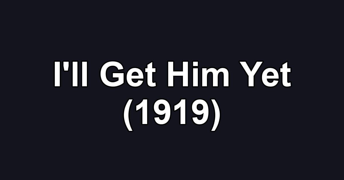 I'll Get Him Yet (1919)