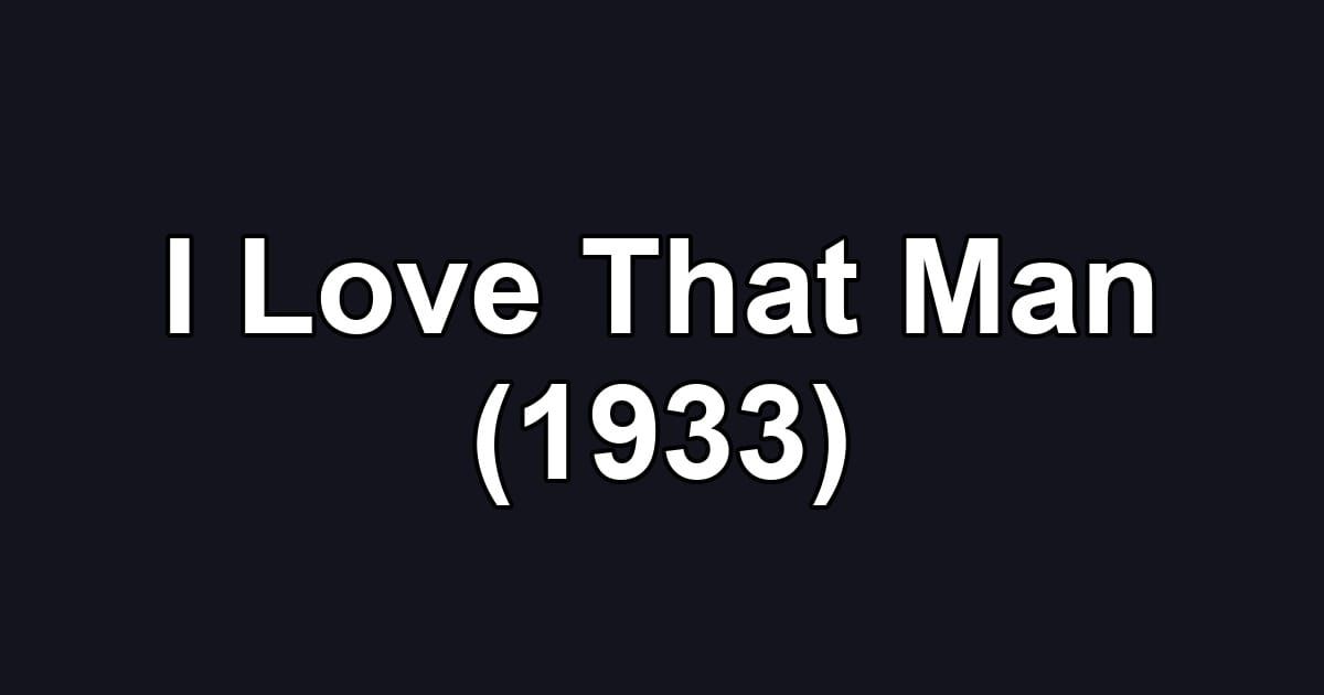 I Love That Man (1933)