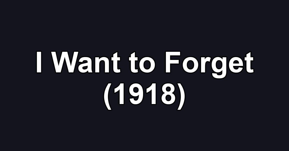 I Want to Forget (1918)