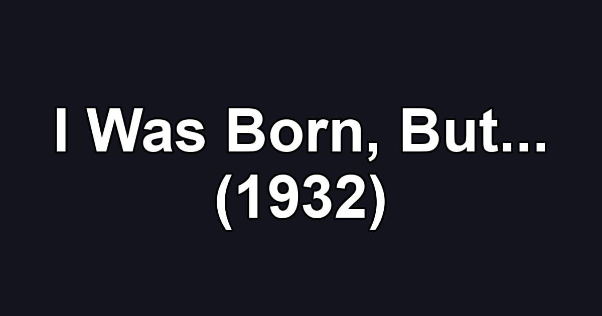 I Was Born, But... (1932)