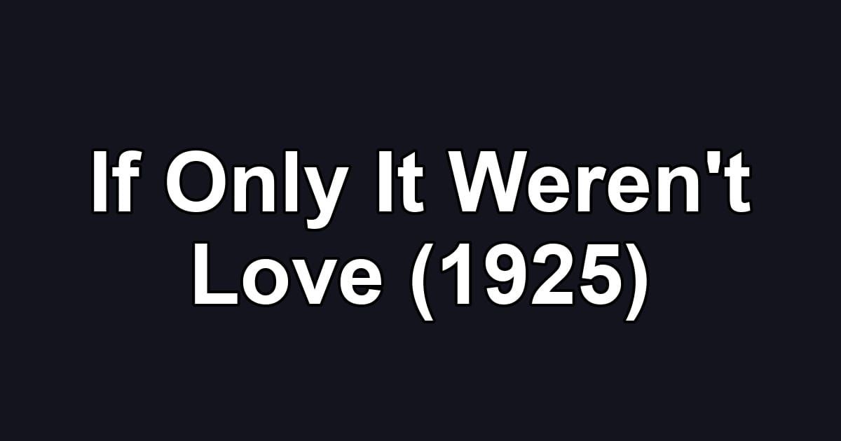 If Only It Weren't Love (1925)