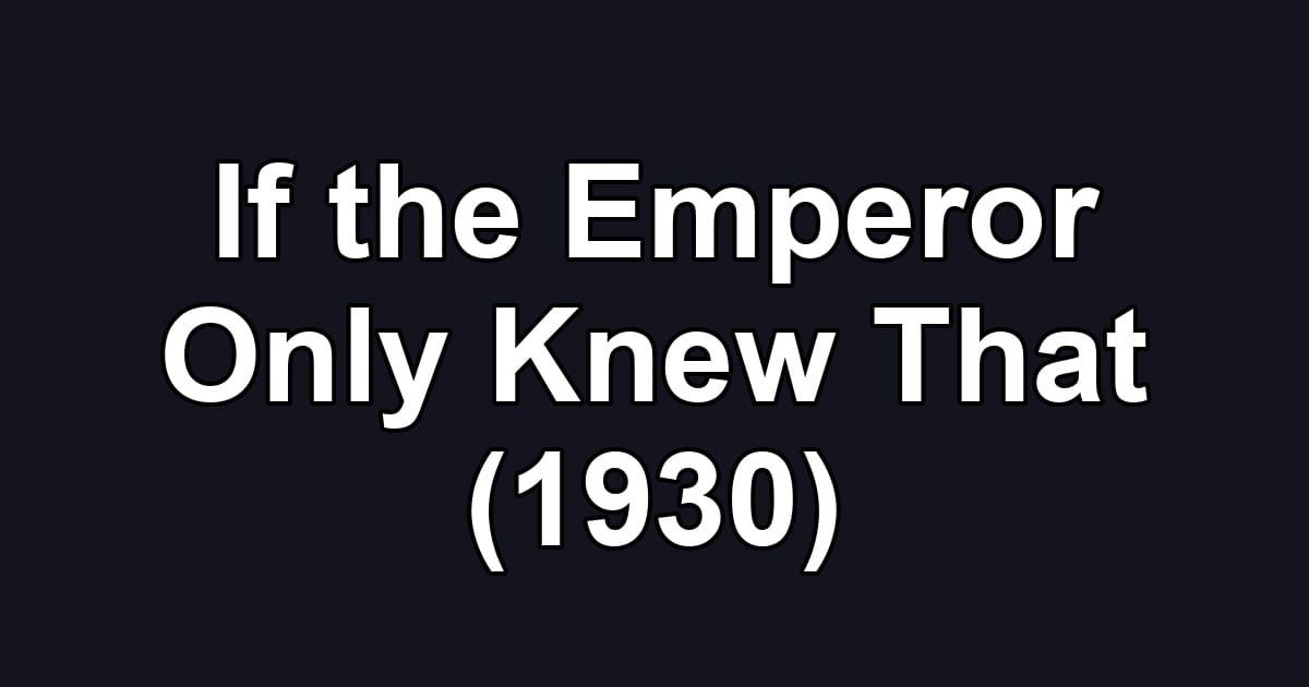If the Emperor Only Knew That (1930)