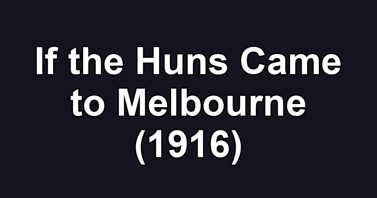 If the Huns Came to Melbourne (1916)