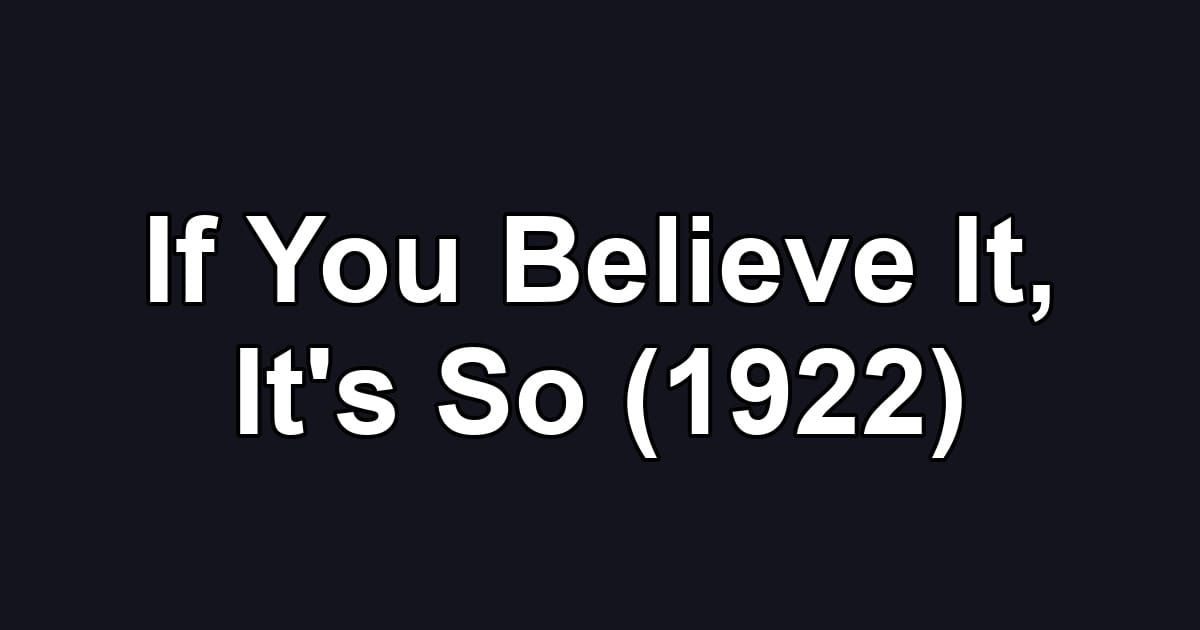 If You Believe It, It's So (1922)