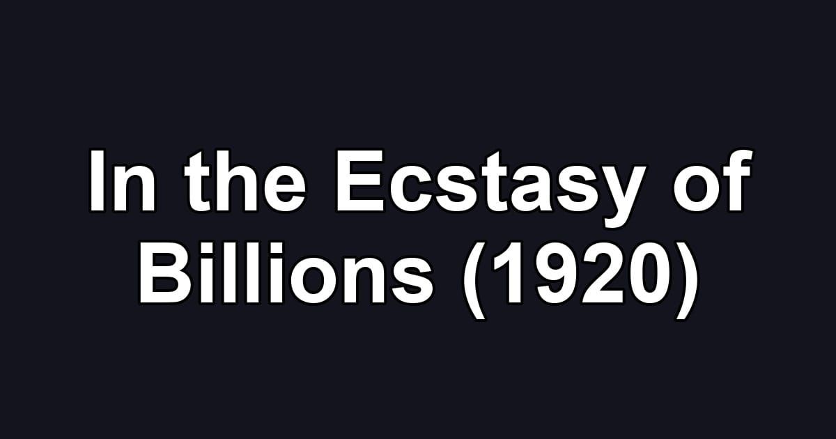 In the Ecstasy of Billions (1920)