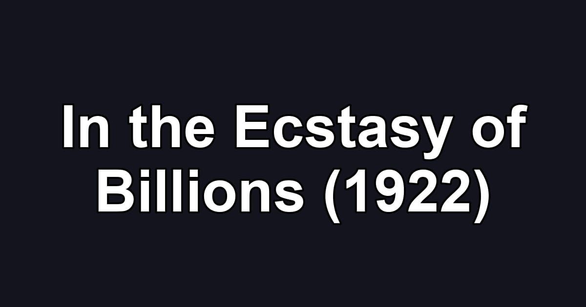 In the Ecstasy of Billions (1922)