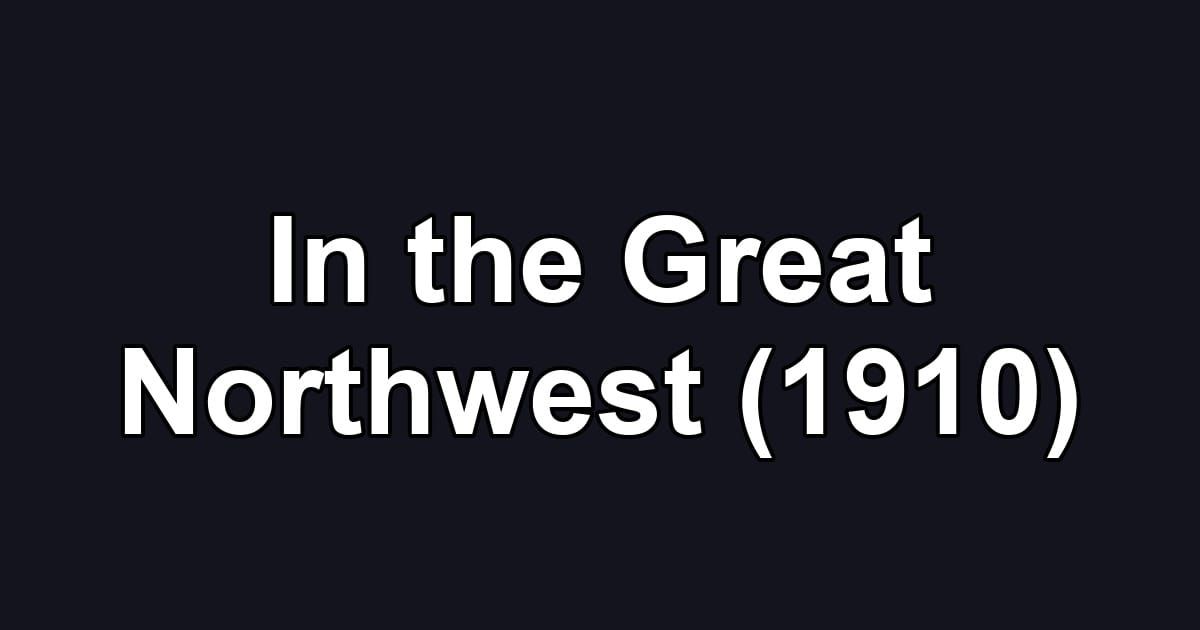 In the Great Northwest (1910)