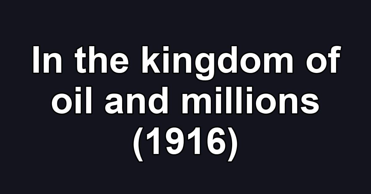In the kingdom of oil and millions (1916)