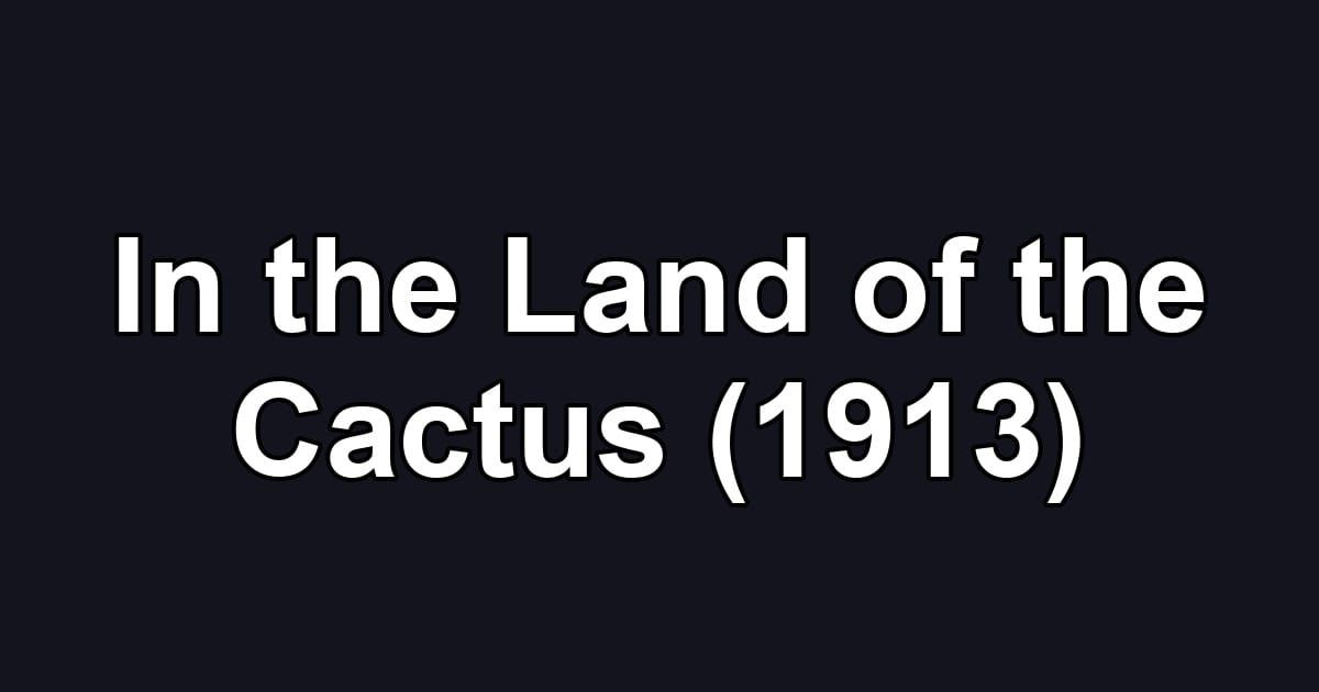 In the Land of the Cactus (1913)
