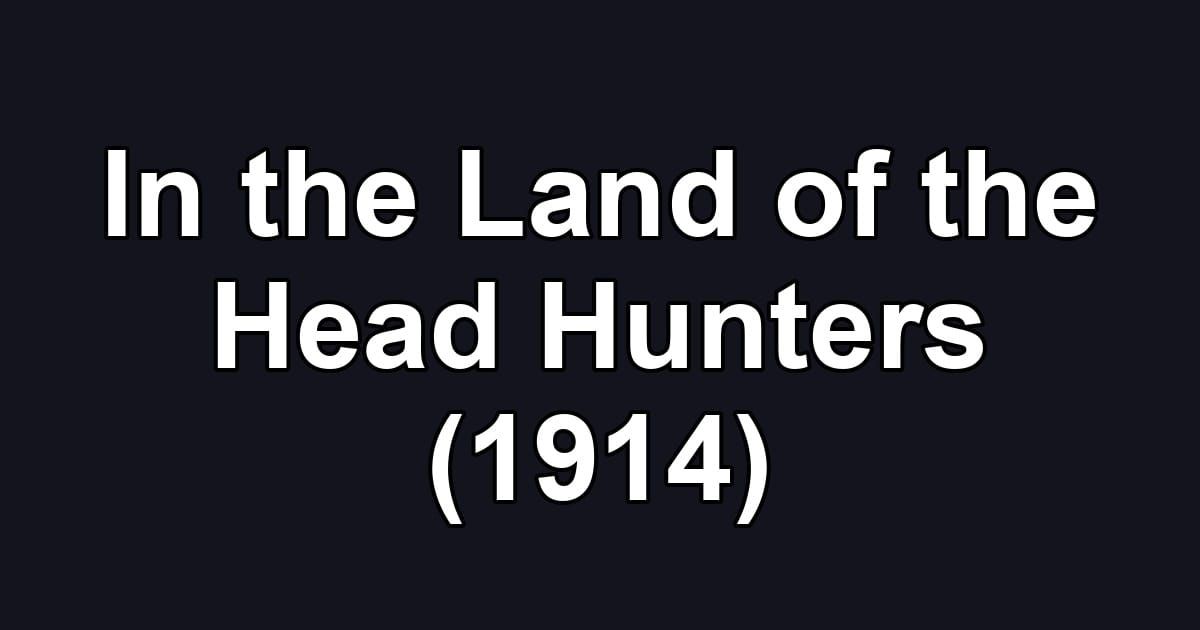 In the Land of the Head Hunters (1914)