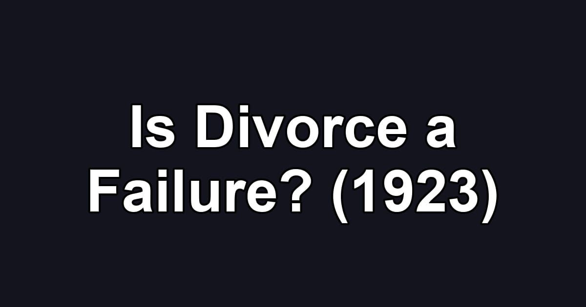 Is Divorce a Failure? (1923)