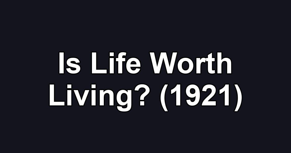 Is Life Worth Living? (1921)