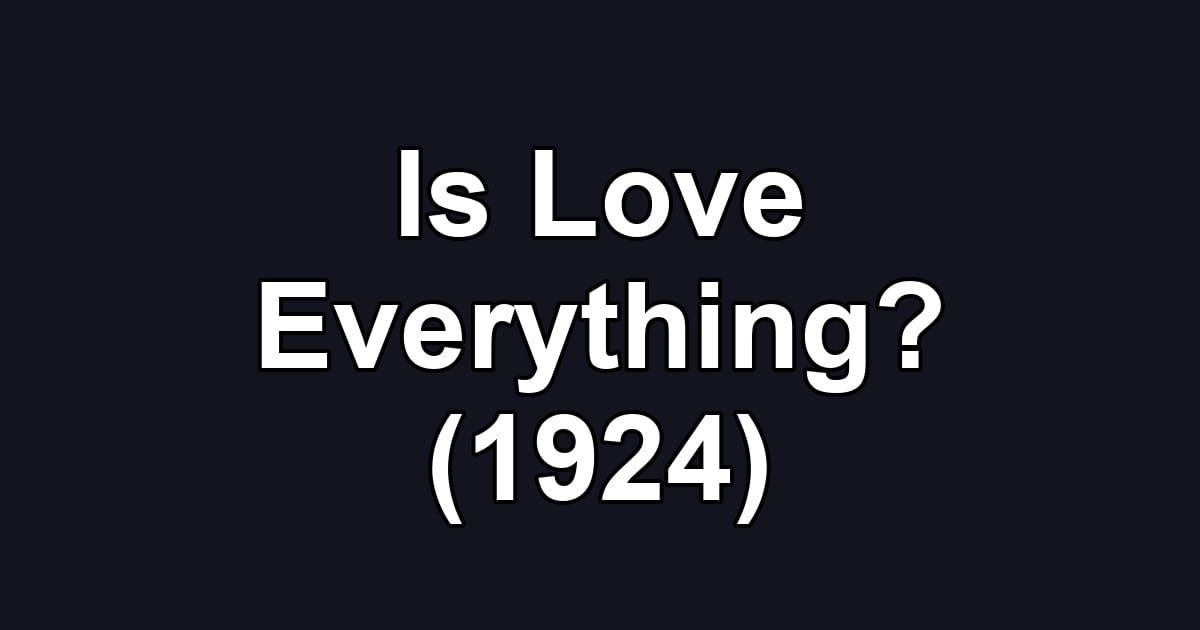 Is Love Everything? (1924)