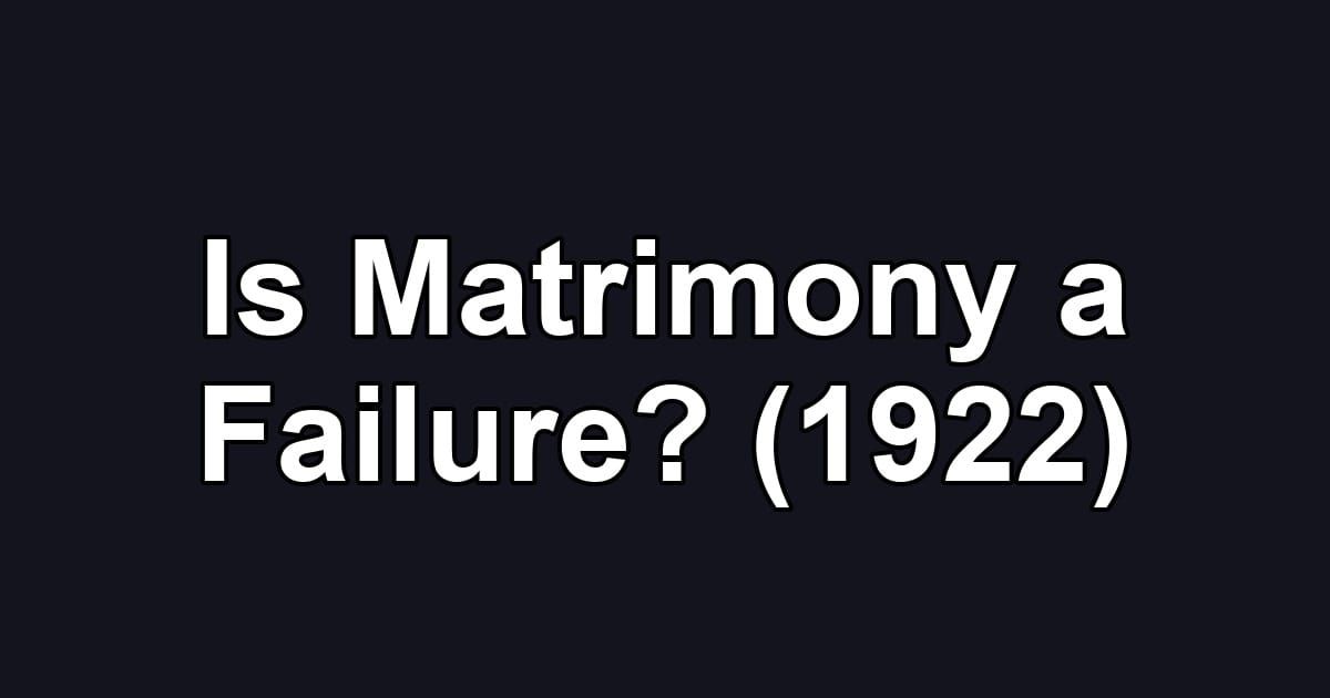 Is Matrimony a Failure? (1922)