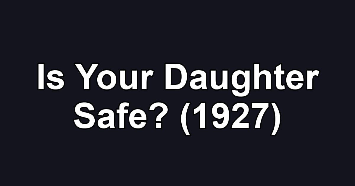 Is Your Daughter Safe? (1927)