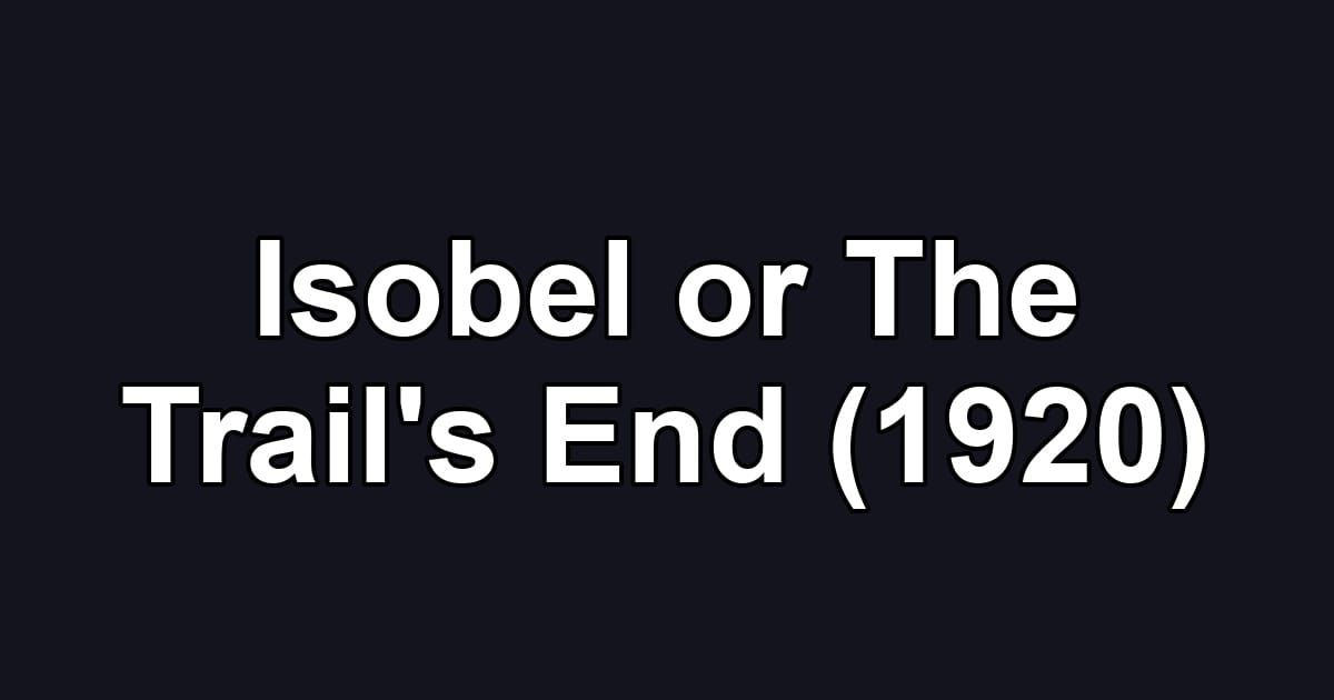 Isobel or The Trail's End (1920)