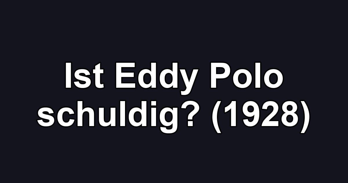 Ist Eddy Polo schuldig? (1928)
