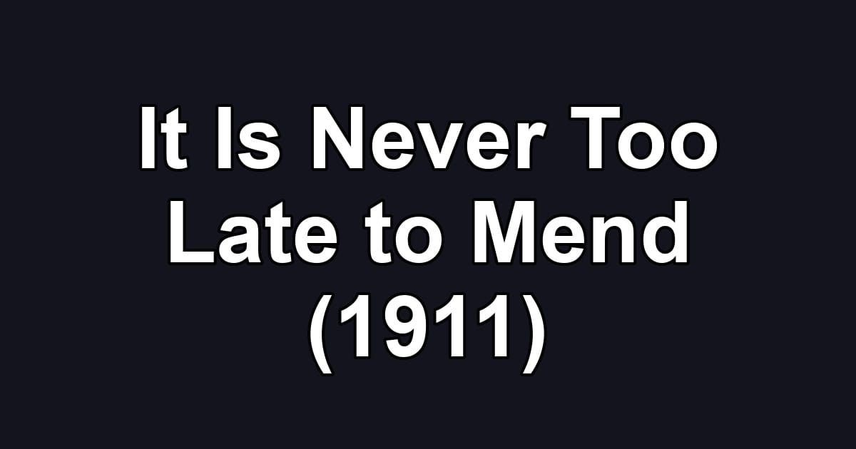 It Is Never Too Late to Mend (1911)