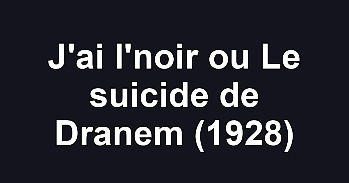 J'ai l'noir ou Le suicide de Dranem (1928)