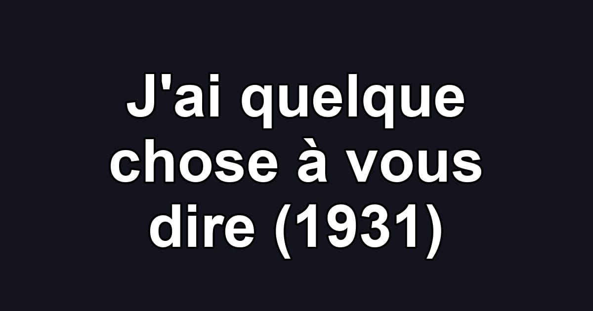 J'ai quelque chose à vous dire (1931)