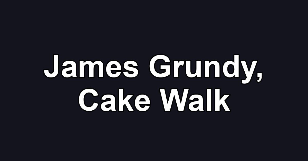 James Grundy, Cake Walk