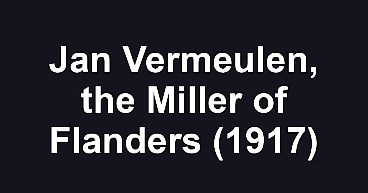 Jan Vermeulen, the Miller of Flanders (1917)