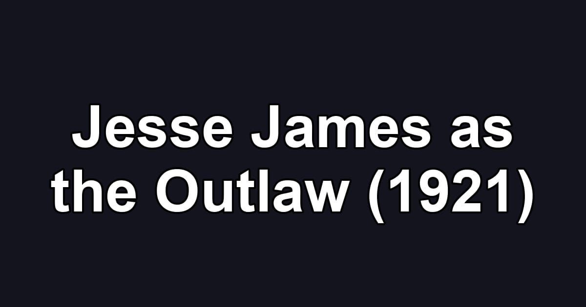 Jesse James as the Outlaw (1921)