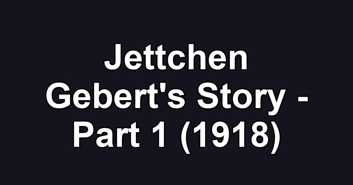 Jettchen Gebert's Story - Part 1 (1918)