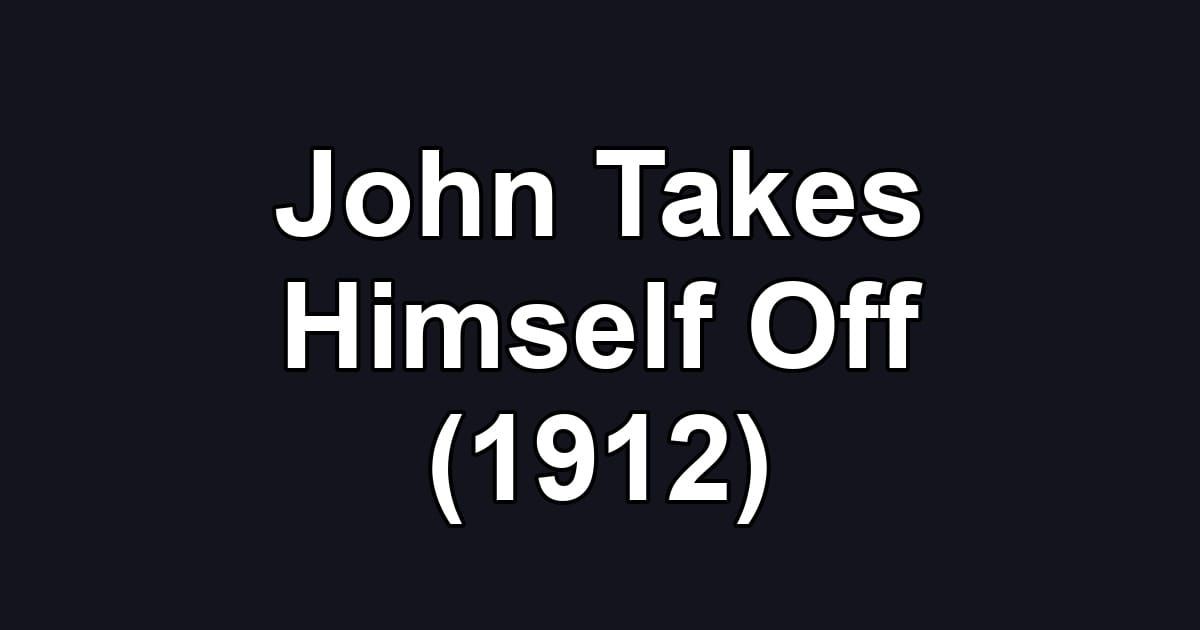 John Takes Himself Off (1912)