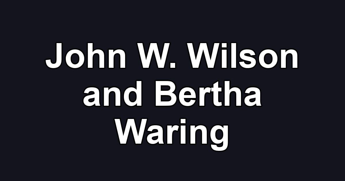 John W. Wilson and Bertha Waring