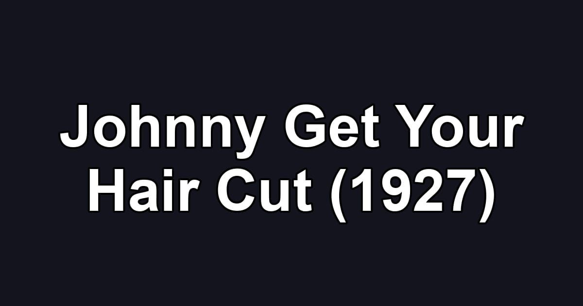 Johnny Get Your Hair Cut (1927)