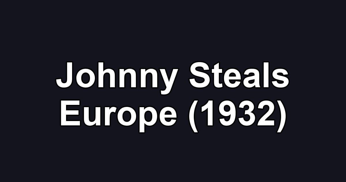 Johnny Steals Europe (1932)