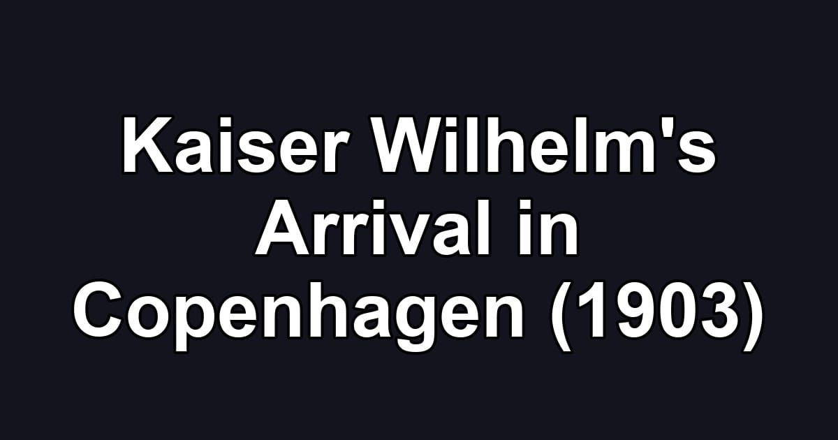 Kaiser Wilhelm's Arrival in Copenhagen (1903)
