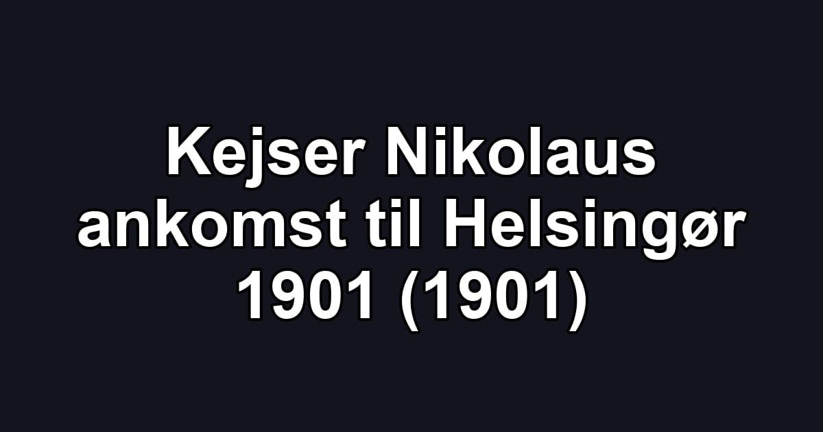 Kejser Nikolaus ankomst til Helsingør 1901 (1901)