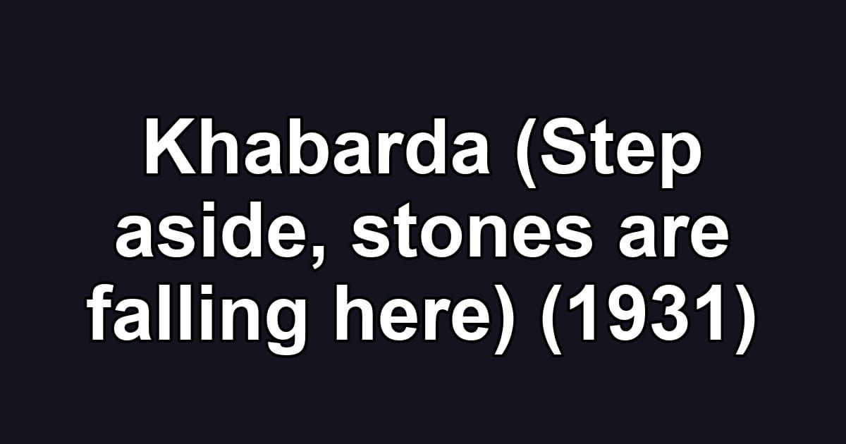 Khabarda (Step aside, stones are falling here) (1931)