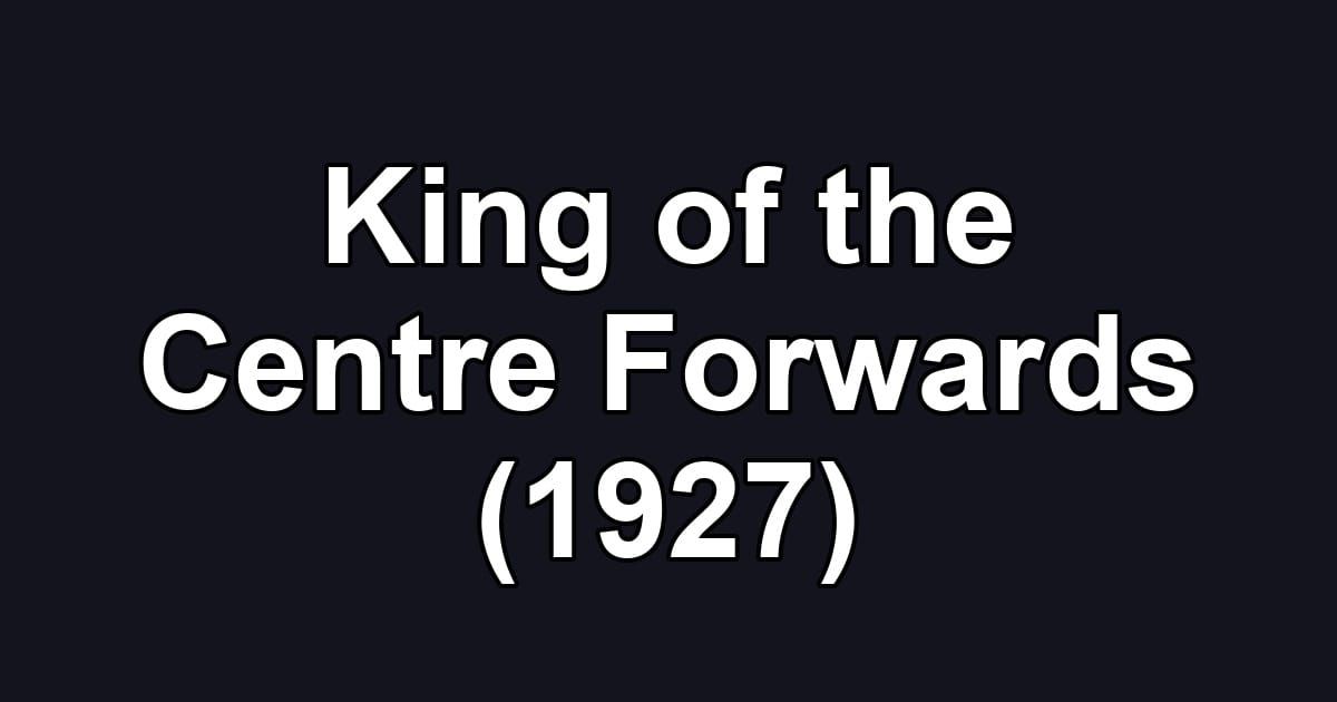 King of the Centre Forwards (1927)