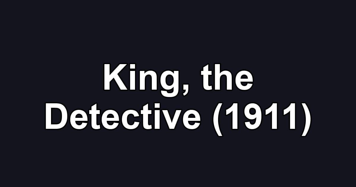 King, the Detective (1911)