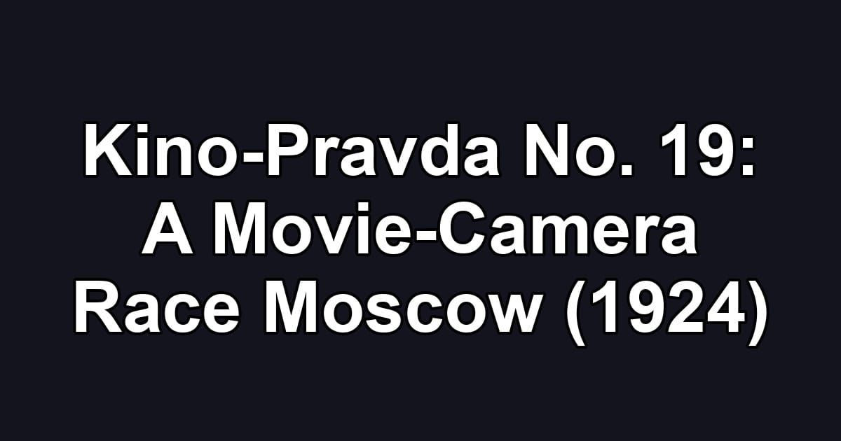 Kino-Pravda No. 19: A Movie-Camera Race Moscow (1924)