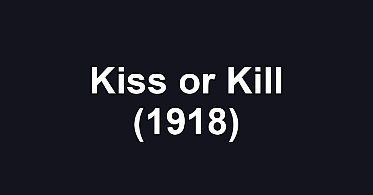 Kiss or Kill (1918)