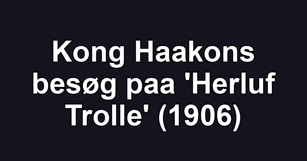 Kong Haakons besøg paa 'Herluf Trolle' (1906)