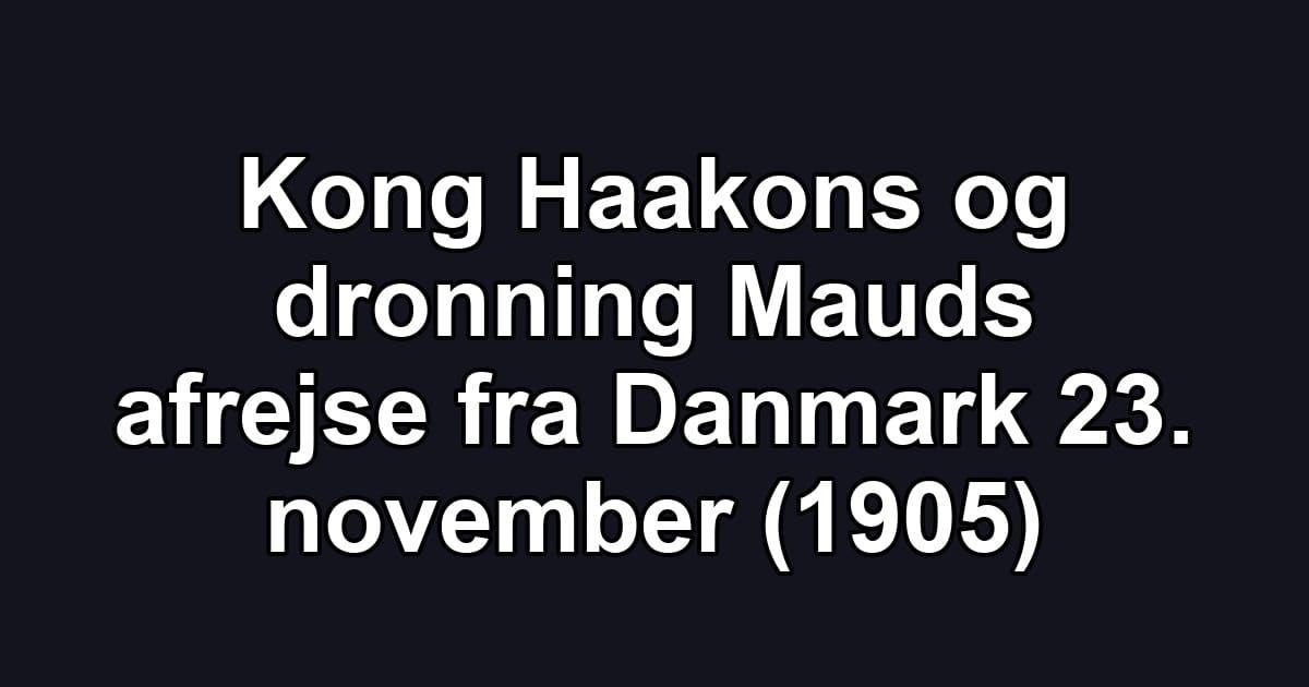 Kong Haakons og dronning Mauds afrejse fra Danmark 23. november (1905)